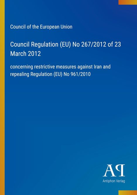 Council Regulation (EU) No 267/2012 about measures against Iran, blauer Hintergrund, farbige Ränder, Antiphon Verlag Logo.