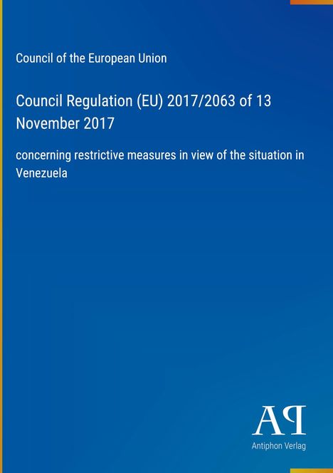 Council Regulation (EU) 2017/2063 betreffend restriktive Maßnahmen zu Venezuela. Blauer Hintergrund, Antiphon Verlag.
