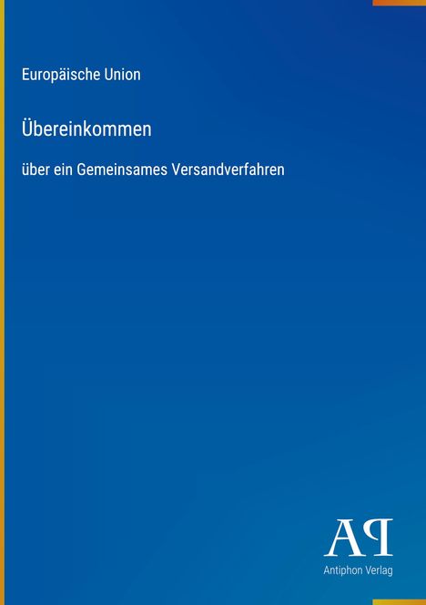 Europäische Union - Übereinkommen über ein Gemeinsames Versandverfahren. Blaues Cover, Antiphon Verlag Logo.