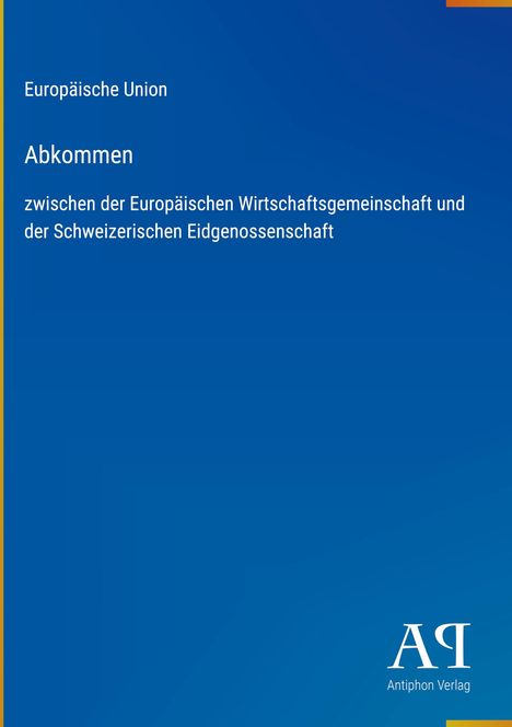 Text: Europäische Union, Abkommen zwischen der Europäischen Wirtschaftsgemeinschaft und der Schweizerischen Eidgenossenschaft.