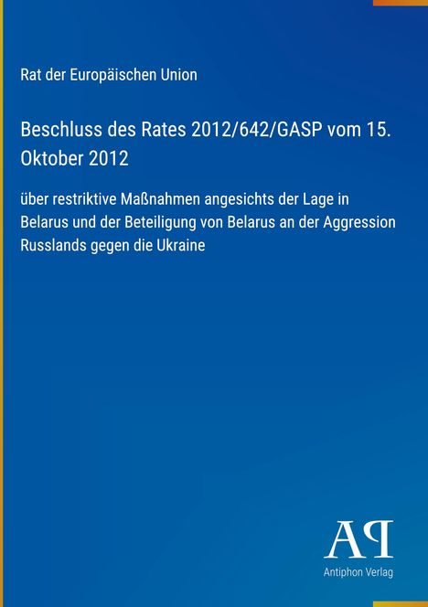 Titel: Beschluss des Rates 2012/642/GASP, Maßnahmen gegen Belarus. Blaues Design, "Antiphon Verlag" rechts unten.