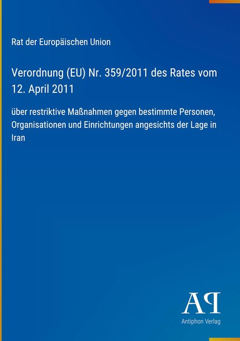 Titel: Verordnung (EU) Nr. 359/2011, Rat der EU, zu restriktiven Maßnahmen gegen Personen in Iran.
