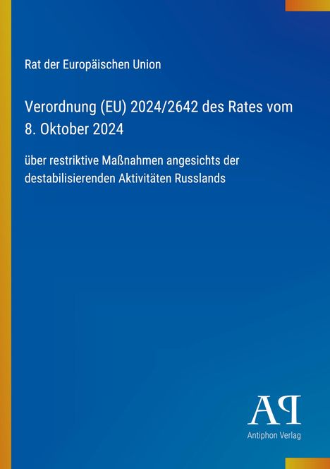 Text: "Rat der Europäischen Union. Verordnung (EU) 2024/2642 des Rates vom 8. Oktober 2024. über restriktive Maßnahmen angesichts der destabilisierenden Aktivitäten Russlands." Rechts unten ein Logo mit "Antiphon Verlag". Hintergrund in Blau mit linkem, gelbem Rand.