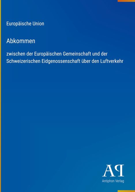 „Europäische Union Abkommen zwischen der Europäischen Gemeinschaft und der Schweizerischen Eidgenossenschaft über den Luftverkehr.“ Unten rechts: "Antiphon Verlag". Blaues Cover.