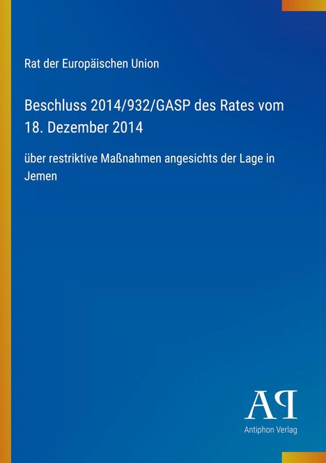 Rat der Europäischen Union, Beschluss 2014/932/GASP, 18. Dezember 2014, Maßnahmen zur Lage in Jemen. Logo: Antiphon Verlag.