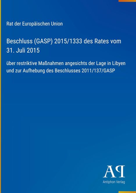 Text: Beschluss (GASP) 2015/1333 des Rates vom 31. Juli 2015 zu Maßnahmen in Libyen. Blauer Hintergrund, Antiphon Verlag Logo.