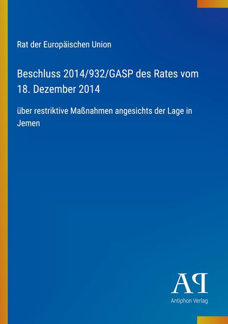 "Rat der Europäischen Union. Beschluss 2014/932/GASP des Rates vom 18. Dezember 2014 über Maßnahmen in Jemen."