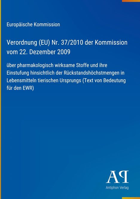 Europäische Kommission, Verordnung (EU) Nr. 37/2010, pharmakologisch wirksame Stoffe in Lebensmitteln. Blaues Cover, Verlag-Logo unten.