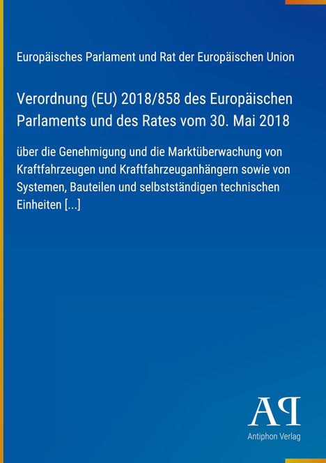 Europäisches Parlament, Verordnung (EU) 2018/858. Genehmigung und Marktüberwachung von Fahrzeugen. Blaues Cover.