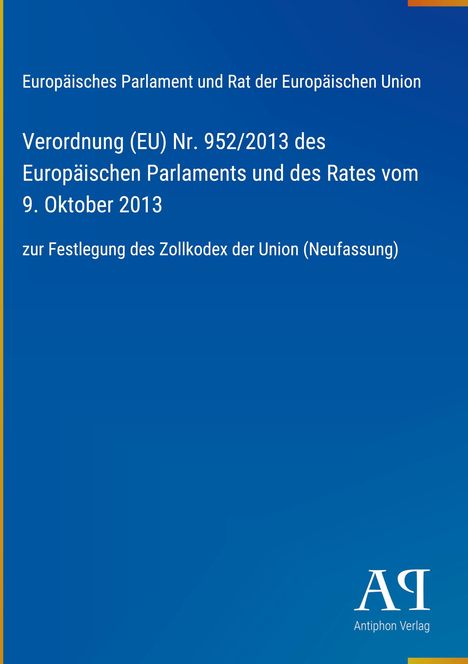 "Verordnung (EU) Nr. 952/2013, Festlegung des Zollkodex der Union, blaues Cover, weißer Text, Logo von Antiphon Verlag."