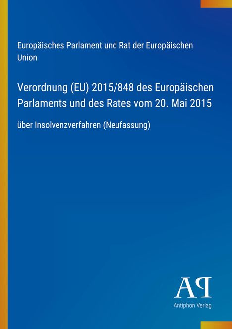 Text: Verordnung (EU) 2015/848 über Insolvenzverfahren. 
Europäisches Parlament, Rath, antiphon verlag.
Hintergrund: Blau mit gelbem Rand.