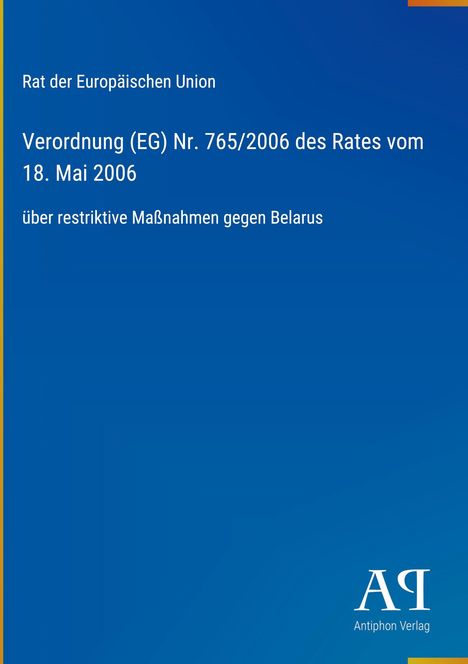 Text: "Rat der Europäischen Union, Verordnung (EG) Nr. 765/2006 des Rates vom 18. Mai 2006 über restriktive Maßnahmen gegen Belarus." Logo unten rechts. Blauer Hintergrund.