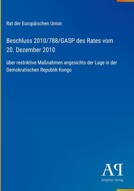„Rat der Europäischen Union, Beschluss 2010/788/GASP. Restriktive Maßnahmen, Demokratische Republik Kongo.“ Blaues Cover, Verlag-Logo unten.