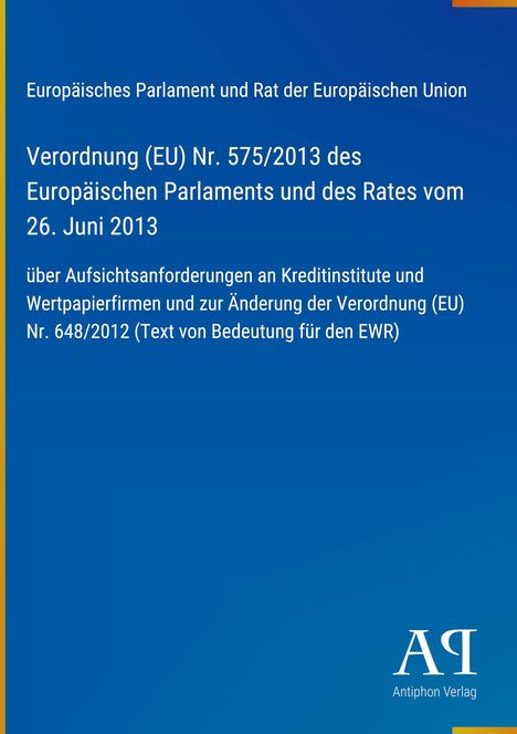 Verordnung (EU) Nr. 575/2013, Aufsichtsanforderungen an Kreditinstitute, Logo von Antiphon Verlag rechts unten.