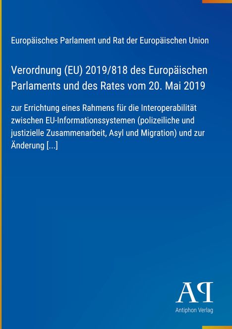 Europäisches Parlament und Rat, Verordnung (EU) 2019/818 über EU-Informationssysteme, Antiphon Verlag. Blaues Layout.
