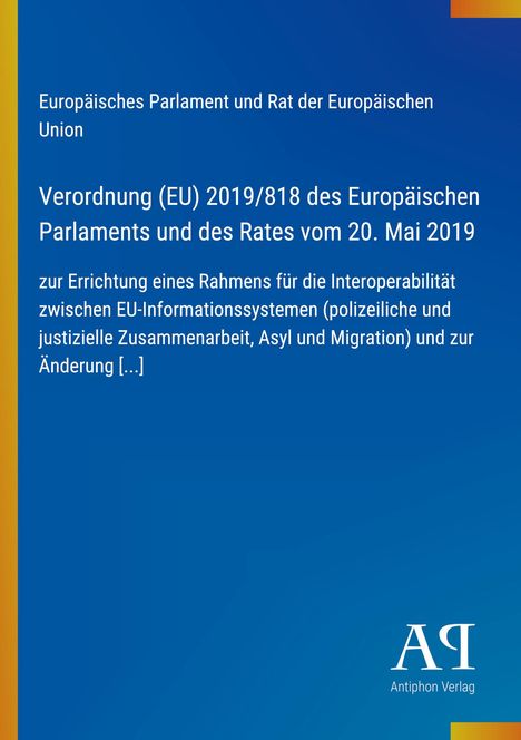 Verordnung (EU) 2019/818 zur Interoperabilität zwischen EU-Informationssystemen. Blaues Design mit gelbem Rand. Antiphon Verlag-Logo unten.