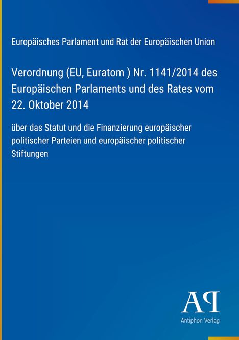 Verordnung (EU, Euratom) Nr. 1141/2014 des Europäischen Parlaments und Rates vom 22. Oktober 2014 über Statut und Finanzierung.