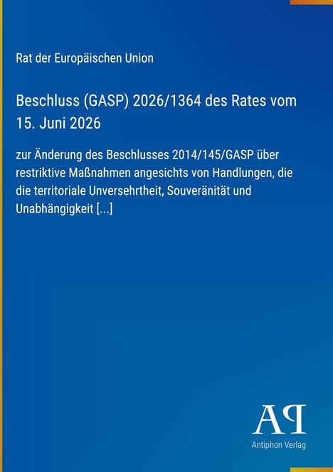 Text: "Rat der Europäischen Union, Beschluss (GASP) 2026/1364 des Rates vom 15. Juni 2026, zur Änderung des Beschlusses..."

Blauer Hintergrund mit gelbem Rand und Logo "Antiphon Verlag" unten rechts.