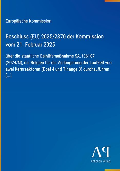Europäische Kommission, Beschluss (EU) 2025/2370 vom 21. Februar 2025 über Beihilfemaßnahme für Kernreaktoren in Belgien.