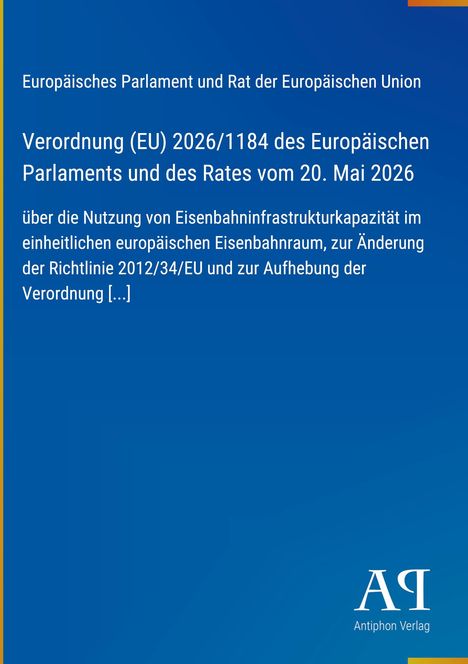 Europäisches Parlament: Verordnung (EU) 2026/1184 über Eisenbahninfrastruktur, Änderung der Richtlinie 2012/34/EU.