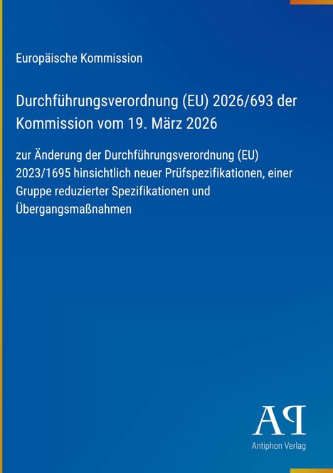 "Europäische Kommission; Durchführungsverordnung (EU) 2026/693 vom 19. März 2026. Blaues Design, Antiphon Verlag-Logo."