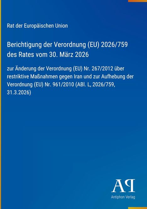 Berichtigung der Verordnung (EU) 2026/759 des Rates vom 30. März 2026. Blaues Deckblatt mit Antiphon Verlag Logo.