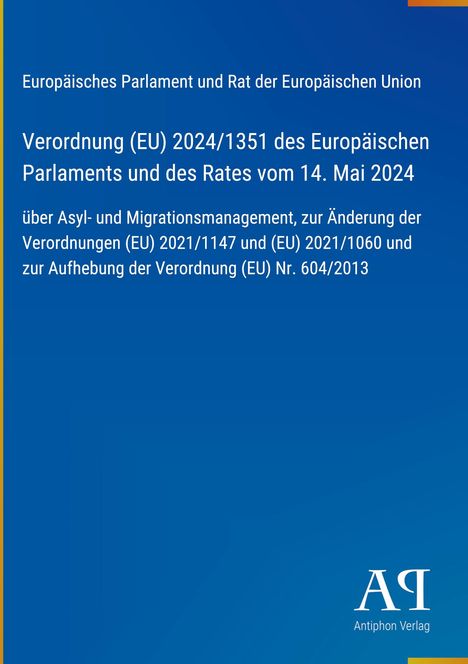 Verordnung (EU) 2024/1351 über Asyl- und Migrationsmanagement, Änderung der Verordnungen (EU) 2021/1147, 2021/1060.