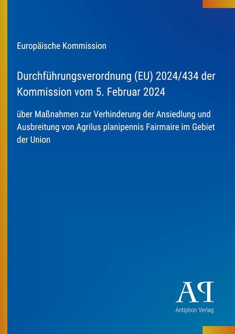 Text: Europäische Kommission, Verordnung (EU) 2024/434, 5. Februar 2024, Maßnahmen gegen Agrilus planipennis Fairmaire. Rechts unten Logo „AΠ Antiphon Verlag“. Hintergrund blau mit gelben Streifen.