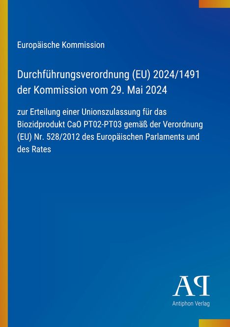 Europäische Kommission, Verordnung (EU) 2024/1491, 29. Mai 2024, Unionszulassung Biozidprodukt, blaues Cover, Antiphon Verlag Logo.