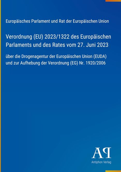 Verordnung (EU) 2023/1322 des EU-Parlaments zum 27. Juni 2023 über die Drogenagentur und Aufhebung der VO (EG) Nr. 1920/2006.