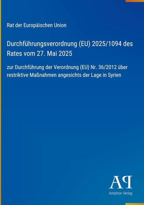 Text: "Rat der Europäischen Union. Durchführungsverordnung (EU) 2025/1094 des Rates vom 27. Mai 2025 über Maßnahmen in Syrien." Oben und rechts sind schmale bunte Streifen, unten rechts ein Logo von "Antiphon Verlag".