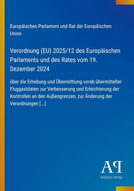 Europäisches Parlament, Verordnung EU 2025/12 vom 19. Dezember 2024, Fluggastdaten. Blaues Cover, Antiphon Verlag.