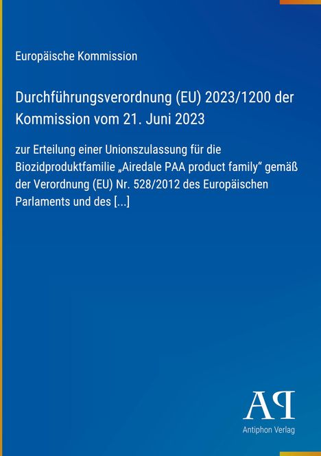 Europäische Kommission: Durchführungsverordnung (EU) 2023/1200. Unionszulassung für Biozidproduktfamilie „Airedale PAA“. Antiphon Verlag.