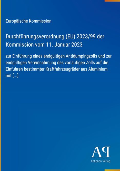 Europäische Kommission, Verordnung (EU) 2023/99 zur Einführung eines endgültigen Antidumpingzolls. Antiphon Verlag.