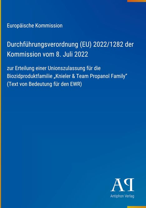 Durchführungsverordnung (EU) 2022/1282 vom 8. Juli 2022 zur Zulassung der Biozidproduktfamilie „Knieler & Team Propanol Family“.
