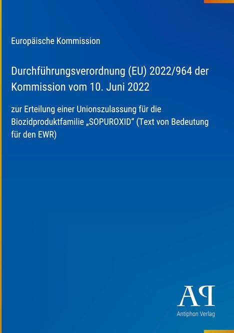 "Durchführungsverordnung (EU) 2022/964, Unionszulassung für SOPUROXID. Europäische Kommission. Antiphon Verlag Logo."