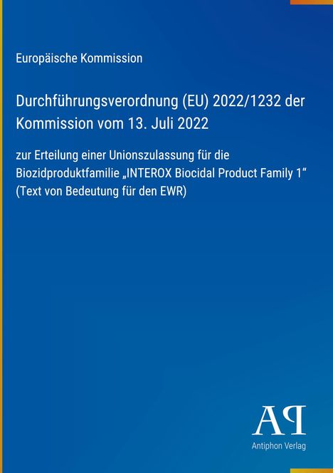 Europäische Kommission, Durchführungsverordnung (EU) 2022/1232, 13. Juli 2022, Unionszulassung für INTEROX-Produktfamilie. Hintergrund: Blau.