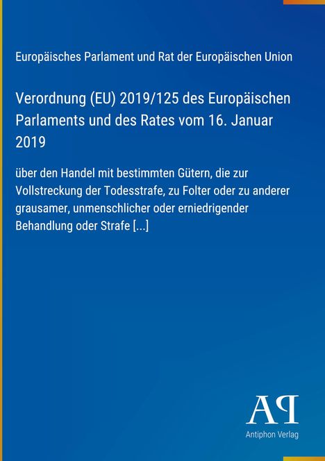 Text zu Verordnung (EU) 2019/125 über Handel von Gütern zur Todesstrafe und Folter. Blauer Hintergrund, Antiphon Verlag Logo.