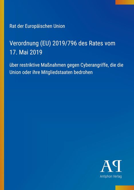 Verordnung (EU) 2019/796 des Rates vom 17. Mai 2019 über Maßnahmen gegen Cyberangriffe. Blaues Cover, Antiphon Verlag-Logo.
