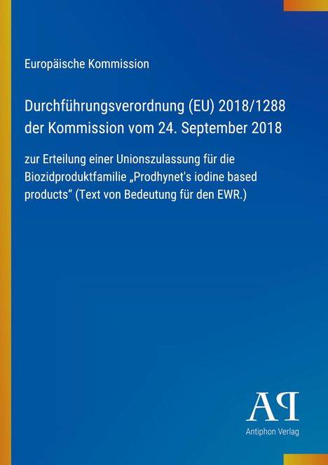Europäische Kommission: Verordnung 2018/1288, 24. September 2018 zur Unionszulassung, Antiphon Verlag.