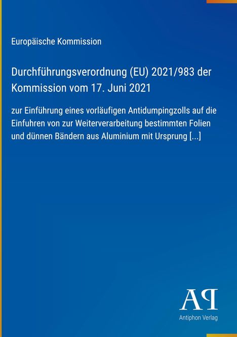 Europäische Kommission, Verordnung (EU) 2021/983, 17. Juni 2021. Antidumpingzoll auf Aluminiumimporte. Logo unten rechts.