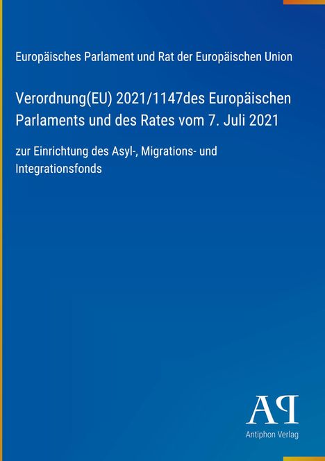 Verordnung(EU) 2021/1147 zur Einrichtung des Asyl-, Migrations- und Integrationsfonds. Blau mit Antiphon Verlag-Logo.