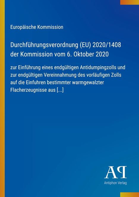 Europäische Kommission, Verordnung (EU) 2020/1408 zur Einführung eines Antidumpingzolls auf Stahlimporte. Antiphon Verlag.