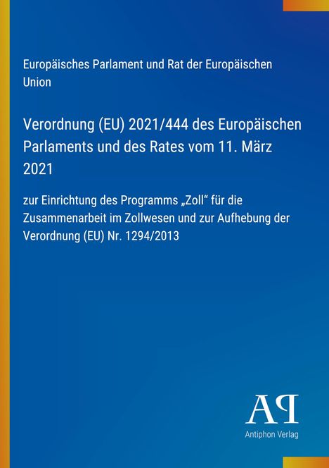 Verordnung (EU) 2021/444 des Europäischen Parlaments zum Zollprogramm. Blaues Design, Antiphon Verlag-Logo rechts.