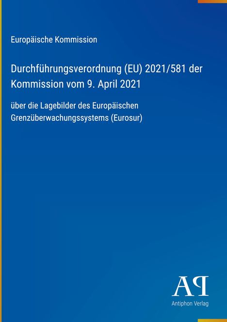 Europäische Kommission, Verordnung (EU) 2021/581, 9. April 2021, Eurosur, Antiphon Verlag. Blauer Hintergrund.