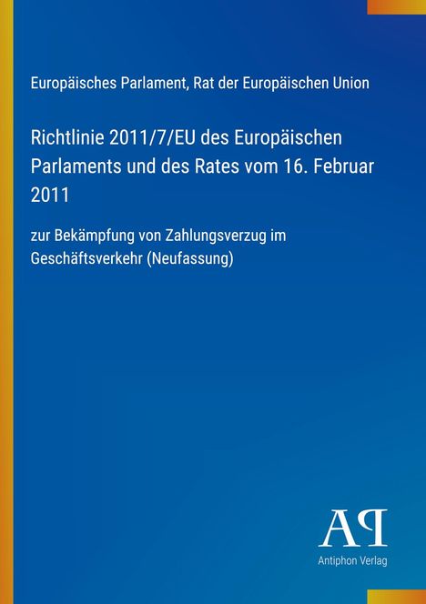 Europäisches Parlament: Richtlinie 2011/7/EU zur Bekämpfung von Zahlungsverzug. Blaues Cover, Antiphon Verlag-Logo.
