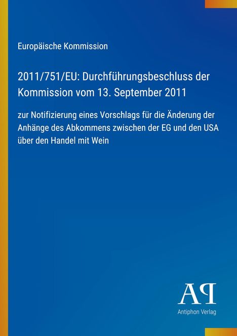 EU-Kommission: 2011/751/EU. Änderungsnotifizierung USA-Weinhandel. Blau mit gelbem Rand und Antiphon Verlag Logo.