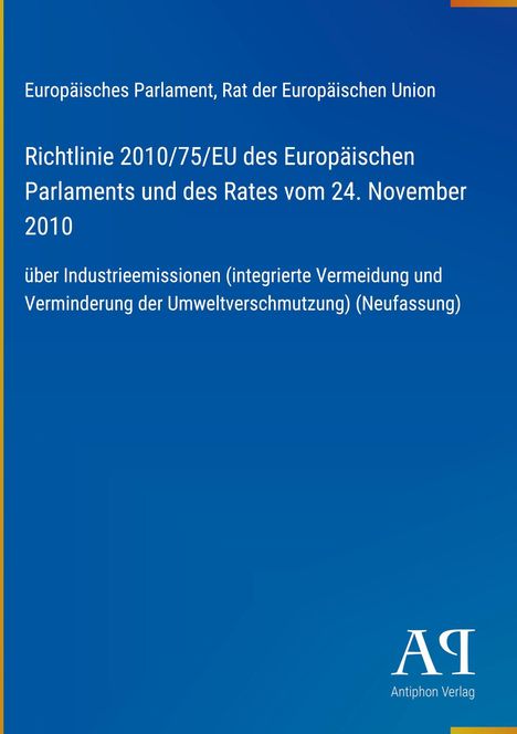 Richtlinie 2010/75/EU zu Industrieemissionen, EU-Parlament, 24.11.2010. Blaues Cover, Antiphon Verlag Logo.