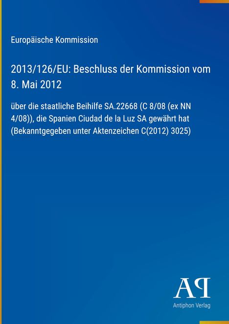 Europäische Kommission, 2013/126/EU: Beschluss der Kommission vom 8. Mai 2012 über Beihilfe SA.22668. Blau mit Logo unten rechts.