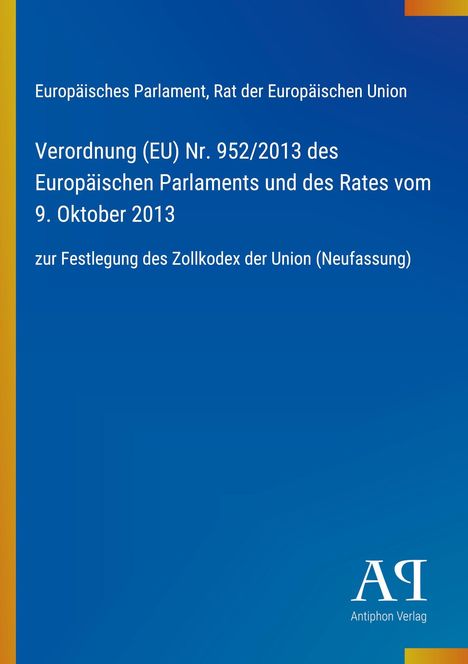 Verordnung (EU) Nr. 952/2013, Festlegung des Zollkodex der Union. Blaues Design mit gelbem Rand links. Antiphon Verlag Logo.